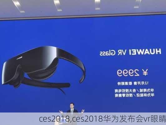 ces2018,ces2018华为发布会vr眼睛