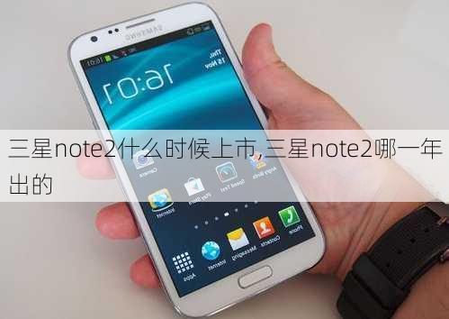 三星note2什么时候上市,三星note2哪一年出的