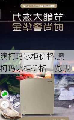 澳柯玛冰柜价格,澳柯玛冰柜价格一览表