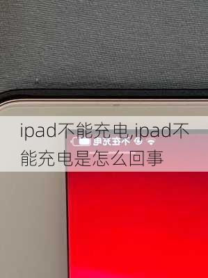 ipad不能充电,ipad不能充电是怎么回事