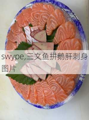 swype,三文鱼拼鹅肝刺身图片