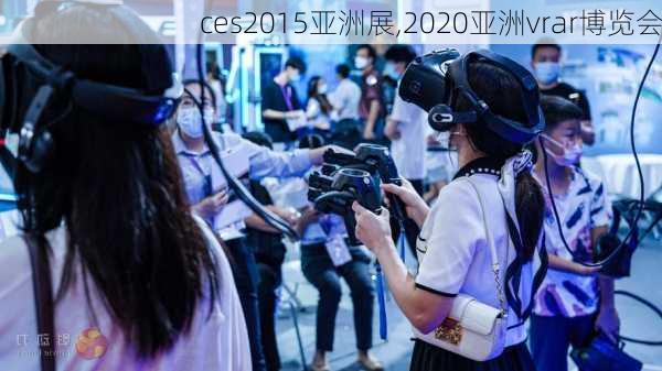 ces2015亚洲展,2020亚洲vrar博览会