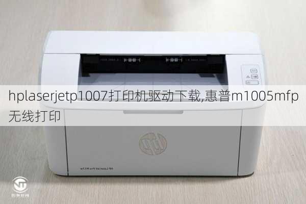 hplaserjetp1007打印机驱动下载,惠普m1005mfp无线打印