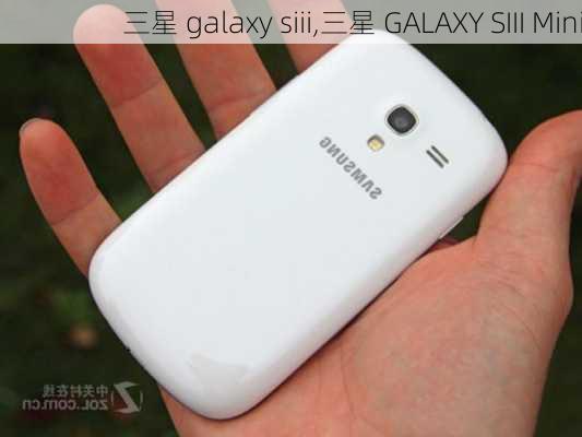 三星 galaxy siii,三星 GALAXY SIII Mini