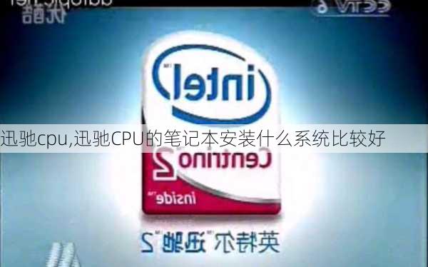 迅驰cpu,迅驰CPU的笔记本安装什么系统比较好