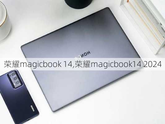 荣耀magicbook 14,荣耀magicbook14 2024