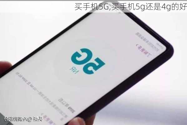 买手机5G,买手机5g还是4g的好