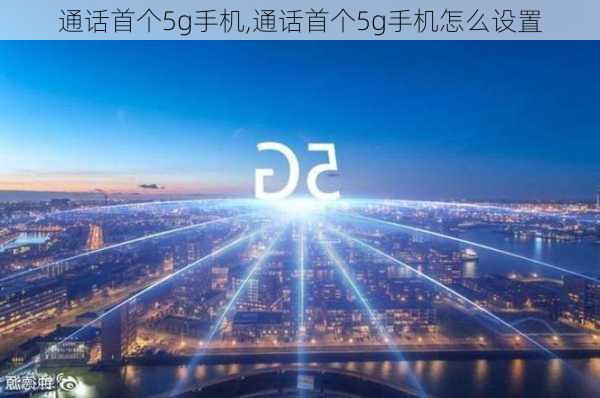 通话首个5g手机,通话首个5g手机怎么设置