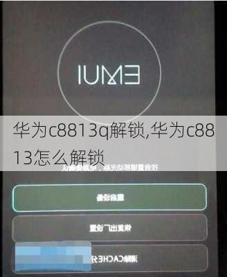华为c8813q解锁,华为c8813怎么解锁