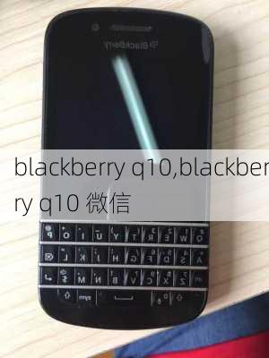 blackberry q10,blackberry q10 微信