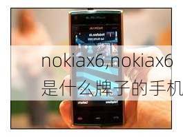 nokiax6,nokiax6是什么牌子的手机