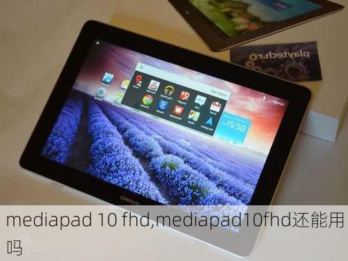 mediapad 10 fhd,mediapad10fhd还能用吗