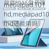 mediapad 10 fhd,mediapad10fhd还能用吗