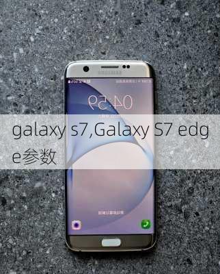 galaxy s7,Galaxy S7 edge参数