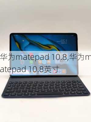 华为matepad 10.8,华为matepad 10.8英寸