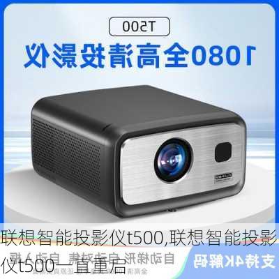 联想智能投影仪t500,联想智能投影仪t500一直重启