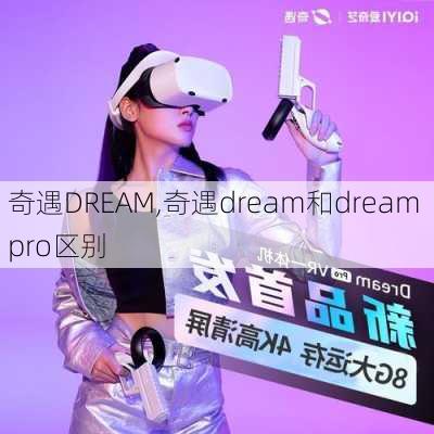 奇遇DREAM,奇遇dream和dream pro区别