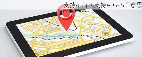 支持a-gps,支持A-GPS啥意思