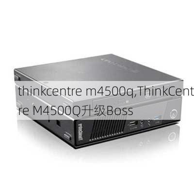 thinkcentre m4500q,ThinkCentre M4500Q升级Boss