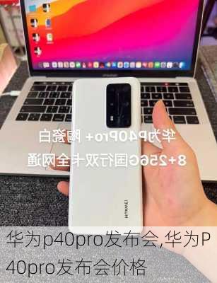 华为p40pro发布会,华为P40pro发布会价格