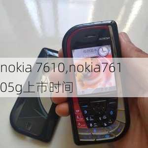 nokia 7610,nokia76105g上市时间