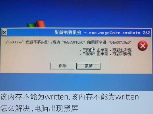 该内存不能为written,该内存不能为written怎么解决 ,电脑出现黑屏