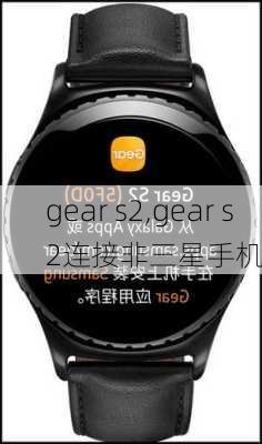 gear s2,gear s2连接非三星手机