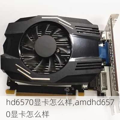 hd6570显卡怎么样,amdhd6570显卡怎么样