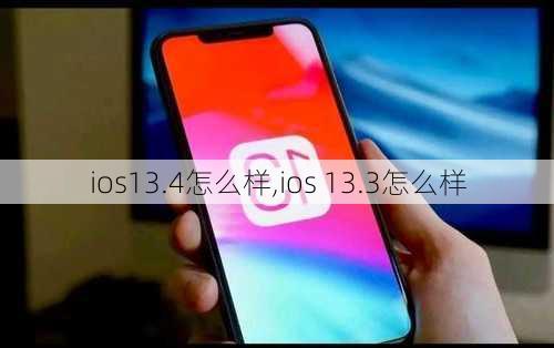 ios13.4怎么样,ios 13.3怎么样