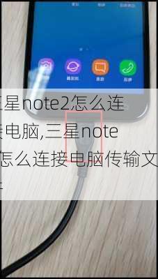 三星note2怎么连接电脑,三星note2怎么连接电脑传输文件