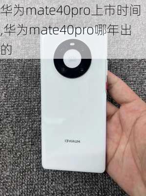 华为mate40pro上市时间,华为mate40pro哪年出的