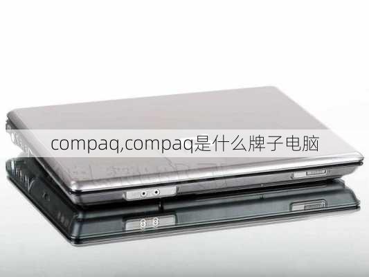 compaq,compaq是什么牌子电脑