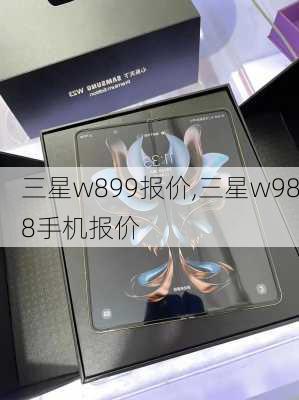 三星w899报价,三星w988手机报价