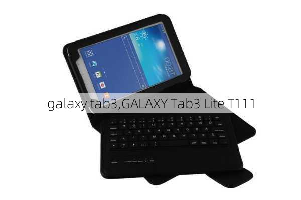 galaxy tab3,GALAXY Tab3 Lite T111