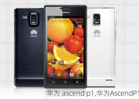 华为 ascend p1,华为AscendP1