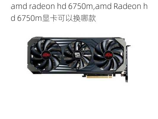 amd radeon hd 6750m,amd Radeon hd 6750m显卡可以换哪款