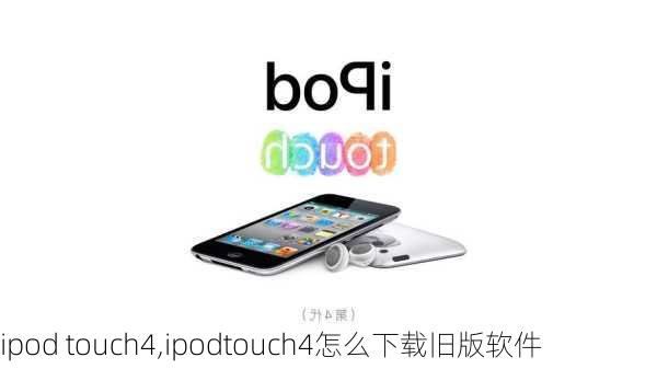 ipod touch4,ipodtouch4怎么下载旧版软件