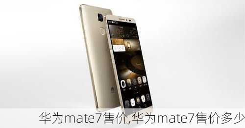 华为mate7售价,华为mate7售价多少