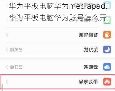 华为平板电脑华为mediapad,华为平板电脑华为账号怎么弄