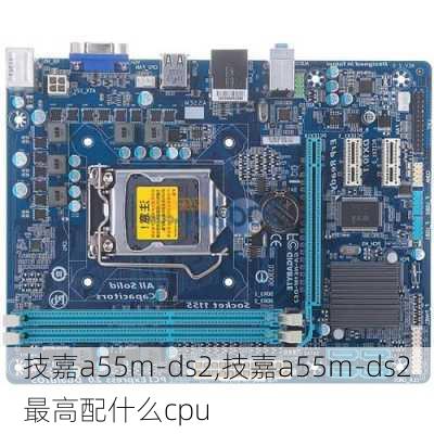 技嘉a55m-ds2,技嘉a55m-ds2最高配什么cpu