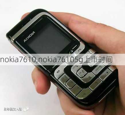 nokia7610,nokia76105g上市时间