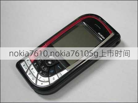 nokia7610,nokia76105g上市时间