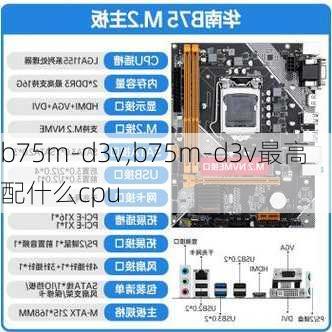 b75m-d3v,b75m-d3v最高配什么cpu