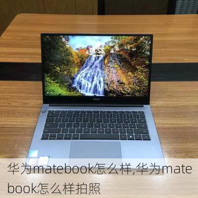 华为matebook怎么样,华为matebook怎么样拍照