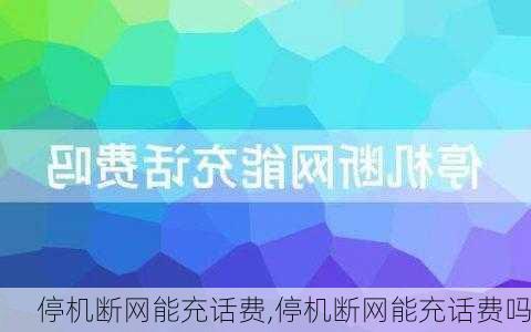 停机断网能充话费,停机断网能充话费吗