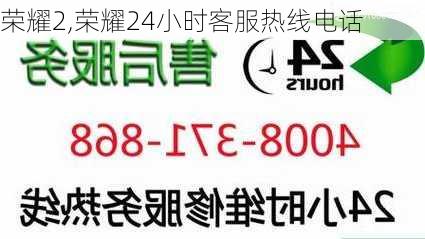 荣耀2,荣耀24小时客服热线电话