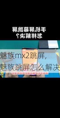 魅族mx2跳屏,魅族跳屏怎么解决