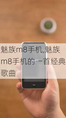 魅族m8手机,魅族m8手机的一首经典歌曲