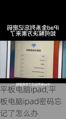 平板电脑ipad,平板电脑ipad密码忘记了怎么办