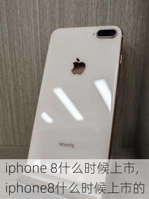 iphone 8什么时候上市,iphone8什么时候上市的